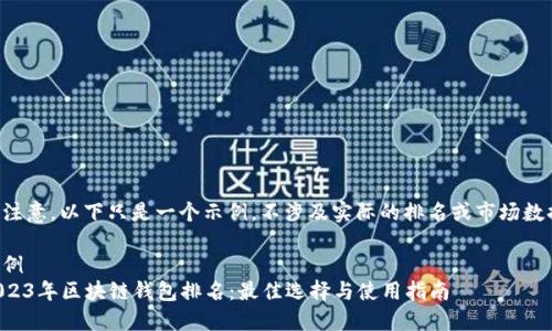 请注意，以下只是一个示例，不涉及实际的排名或市场数据。

示例
2023年区块链钱包排名：最佳选择与使用指南