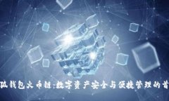 小狐钱包火币链：数字资产安全与便捷管理的首