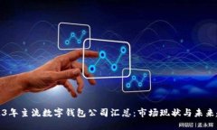 2023年主流数字钱包公司汇总：市场现状与未来趋