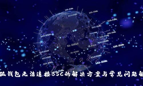 小狐钱包无法连接BSC的解决方案与常见问题解析