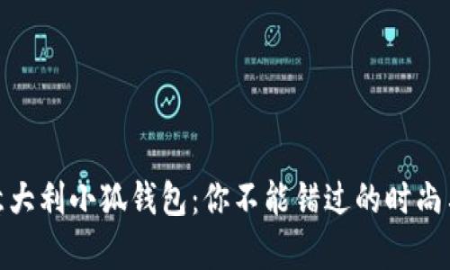 全面解析意大利小狐钱包：你不能错过的时尚与实用结合