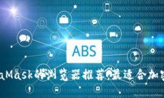 2023年支持MetaMask的浏览器推荐：最适合加密货币