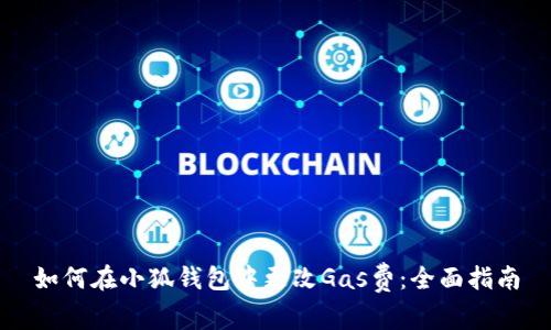 如何在小狐钱包中更改Gas费：全面指南