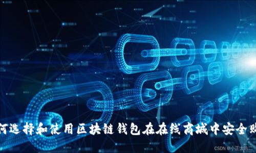 如何选择和使用区块链钱包在在线商城中安全购物