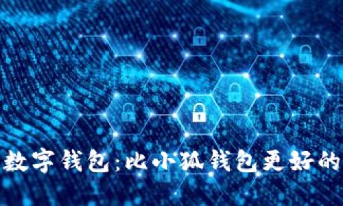 选择优质数字钱包：比小狐钱包更好的替代方案