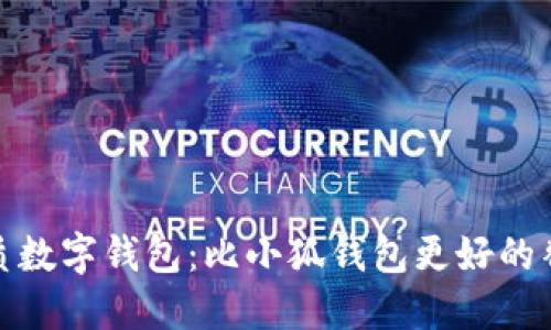 选择优质数字钱包：比小狐钱包更好的替代方案