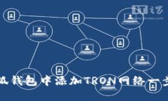 如何在小狐钱包中添加TRON网络一步到位指南