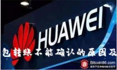 区块链钱包转账不能确认的原因及解决方法