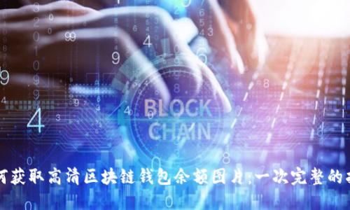 如何获取高清区块链钱包余额图片：一次完整的指南