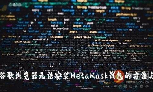 解决谷歌浏览器无法安装MetaMask钱包的方法与技巧