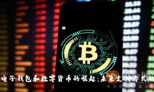 全球电子钱包和数字货币的崛起：未来支付方式的变革