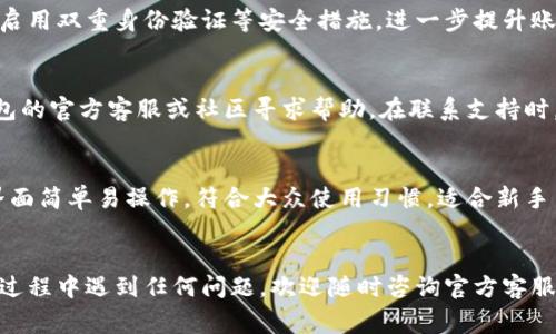 如何顺利转入小狐钱包账户：详细操作指南与常见问题解答

小狐钱包, 转账, 钱包账户, 数字货币/guanjianci

引言
随着数字货币的普及，各种数字钱包也如雨后春笋般涌现出来。其中，小狐钱包因其操作简便、安全性高等特点，受到越来越多用户的青睐。如何将资金转入小狐钱包账户是许多新手用户面临的首要问题。本文将为您详细介绍转入小狐钱包账户的步骤，以及可能遇到的常见问题和解答。

一、小狐钱包简介
小狐钱包是一款便捷、安全的数字货币钱包工具，用户可以在此钱包中存储、管理以及转账多种加密货币。小狐钱包不仅支持多币种存储，还提供实时的市场数据，帮助用户做出更为明智的投资决策。此外，小狐钱包的用户界面友好，非常适合新手用户使用。对于想要转入资金的小狐钱包用户，了解操作流程非常重要。

二、转入小狐钱包账户的步骤
转入小狐钱包账户的过程可以分为几个简单的步骤，下面我们逐步介绍每一步。

h41. 下载并注册小狐钱包/h4
首先，用户需要在手机应用商店或官网下载小狐钱包应用。安装完成后，打开应用，点击“注册”按钮，按照提示输入手机号码和设置密码，完成用户注册。在此过程中，请确保密码设置复杂，避免因密码过于简单而导致账户安全问题。

h42. 完善个人信息/h4
注册完成后，建议用户完善个人信息，如实名认证等。这不仅能够提升账户的安全性，也能在日后提现等环节提供便利。

h43. 获取钱包地址/h4
注册后，用户会获得一个唯一的钱包地址（如以“0x”开头的字符串），它是您在小狐钱包中接收转账的重要凭证。用户可以在“小狐钱包”界面中轻松找到自己的钱包地址，复制并保存好以备不时之需。

h44. 选择转入方式/h4
小狐钱包支持多种入金方式，包括但不限于信用卡、银行转账或通过其他数字货币钱包进行转账。选择适合自己的方式进行转账。

h45. 发起转账操作/h4
以银行转账为例，用户在网上银行或银行app中选择转账功能，填入小狐钱包的地址和要转账的金额。注意检查地址是否正确，以免因输入错误造成资金损失。

h46. 确认转账/h4
完成转账后，通常需要一定的确认时间，具体取决于所选择的转账方式和网络的繁忙程度。用户可在小狐钱包中查询到账情况。

h47. 完成转入/h4
一旦转账成功，账户余额将会即时更新，用户可以开始使用小狐钱包进行交易、投资等操作。

三、常见问题解答

h41. 小狐钱包支持哪些数字货币？/h4
小狐钱包支持多种主流数字货币，包括但不限于比特币（BTC）、以太坊（ETH）、瑞波币（XRP）、莱特币（LTC）等。用户在选择转账时，可以根据需求选择相应的币种。如果不确定自己要转账的币种是否支持，可以在钱包的官方列表中查看支持的具体币种。每种币种的转账操作可能会有所不同，因此建议用户仔细阅读相关帮助文件。

h42. 转账失败的原因是什么？/h4
转账失败可能有多种原因，最常见的包括网络问题、输入地址错误、余额不足、超过转账限额等。首先，检查网络是否稳定，并确认输入的钱包地址格式正确。此外，确保账户余额足够覆盖转账金额，并注意是否有每日或每次转账的限额。如果仍然无法解决问题，可以联系小狐钱包的客服，寻求进一步的帮助。

h43. 转账到账需要多久？/h4
转账的到账时间通常取决于多个因素，包括所用的转账方式、网络拥堵情况等。一般情况下，银行转账可能需要1到3个工作日，而数字货币转账可以在几分钟到几小时之间。如果长时间未到账，建议联系钱包客服进行确认，可能是因为网络问题造成的延迟。

h44. 如何确保转账安全？/h4
确保转账安全的关键在于保护好个人信息和账户安全。用户应避免在不安全的网络环境下进行转账操作。在转账前，仔细核对钱包地址，确认是否正确。此外，建议启用双重身份验证等安全措施，进一步提升账户安全性。在使用小狐钱包时，也要定期更新密码，防止因安全漏洞导致的财产损失。

h45. 遇到转账问题该如何解决？/h4
遇到转账问题时，首先要保持冷静，不要贸然操作。可以先检查转账信息，如地址是否正确、账户是否正常、余额是否充足等。如果问题仍然存在，则可以通过小狐钱包的官方客服或社区寻求帮助。在联系支持时，提供详细的转账信息，如转账时间、金额等，以便于客服能够更快地定位问题，并提供解决方案。

h46. 小狐钱包有什么优势？/h4
小狐钱包的优势主要体现在其安全性、用户体验和多币种支持三个方面。首先，小狐钱包采用先进的加密技术，保障用户的资产安全，避免被黑客攻击。其次，用户界面简单易操作，符合大众使用习惯，适合新手用户。此外，小狐钱包支持多种主流数字货币，便于用户进行多样化的投资和转账操作。在市场中，小狐钱包凭借其出色的功能和用户口碑，获得了良好的市场反馈。

总结
通过以上内容，相信您已经对如何转入小狐钱包账户有了全面了解。尽管操作过程简单，但安全性不容忽视，请务必遵循安全指引，确保您的资金安全。如果在使用过程中遇到任何问题，欢迎随时咨询官方客服。希望每位用户都能在小狐钱包中实现更多的财富增值和管理。