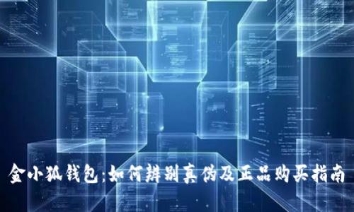 金小狐钱包：如何辨别真伪及正品购买指南