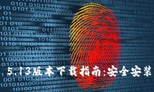 MetaMask 5.13版本下载指南：安全安装与使用技巧