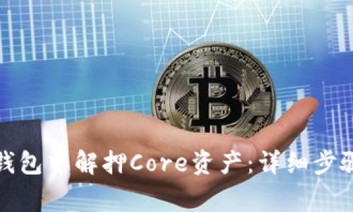 如何在小狐钱包中解押Core资产：详细步骤与注意事项