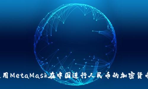 如何使用MetaMask在中国进行人民币的加密货币交易？