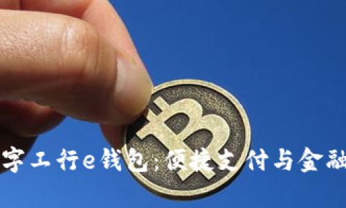 全面解析数字工行e钱包：便捷支付与金融服务的未来