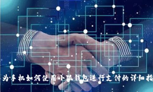 华为手机如何使用小狐钱包进行支付的详细指南