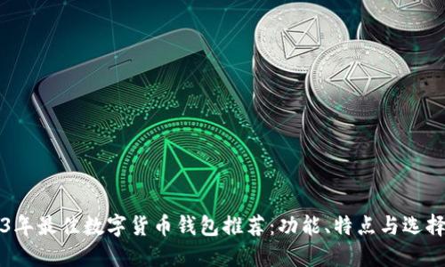 2023年最佳数字货币钱包推荐：功能、特点与选择指南