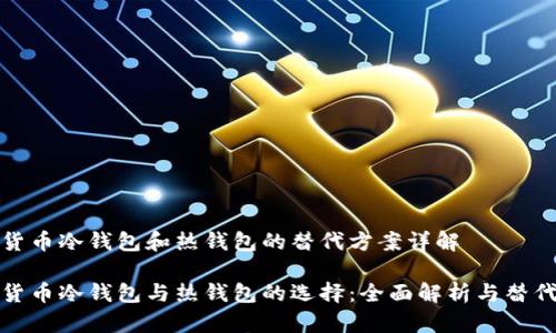 数字货币冷钱包和热钱包的替代方案详解

数字货币冷钱包与热钱包的选择：全面解析与替代方案