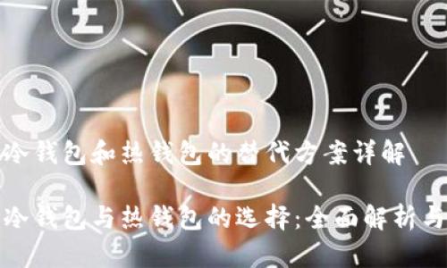 数字货币冷钱包和热钱包的替代方案详解

数字货币冷钱包与热钱包的选择：全面解析与替代方案