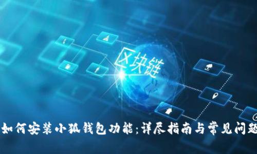 手机如何安装小狐钱包功能：详尽指南与常见问题解答
