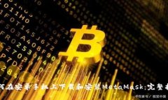 如何在安卓手机上下载和安装MetaMask：完整指导