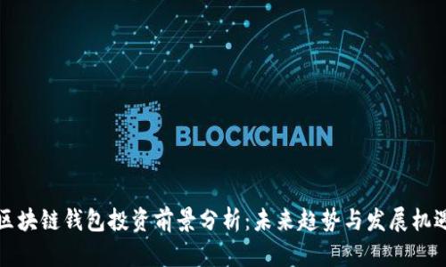 区块链钱包投资前景分析：未来趋势与发展机遇
