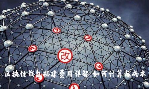 区块链钱包搭建费用详解：如何计算与成本