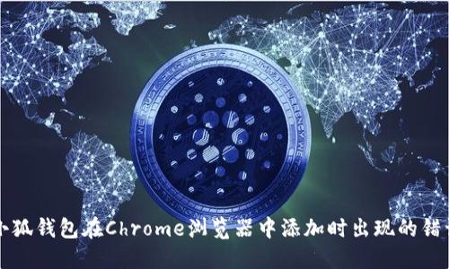 解决小狐钱包在Chrome浏览器中添加时出现的错误指南