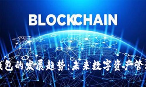 加密货币钱包的发展趋势：未来数字资产管理的新篇章