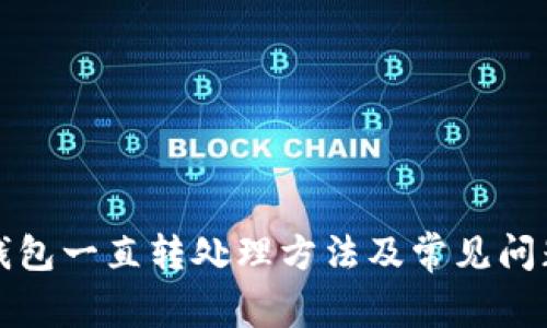 小狐钱包一直转处理方法及常见问题解答