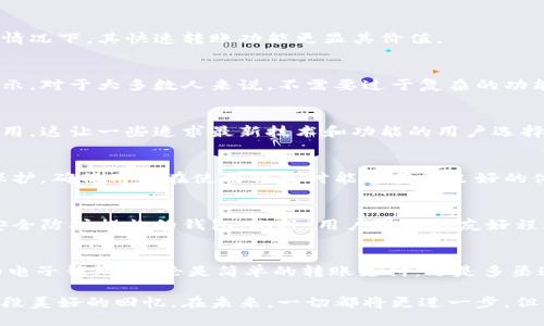   透视小狐钱包老版本：你不知道的那些创新与独特卖点 / 

 guanjianci 小狐钱包, 钱包老版本, 数字钱包, 电子支付 /guanjianci 

引言
在数字支付逐渐成为生活必需的今天，小狐钱包作为一款颇具人气的电子支付工具，吸引了大量用户。然而，对于很多新手用户来说，对其老版本可能还有些陌生。小狐钱包的老版本实则蕴含着诸多不为人知的功能与特点，今天，我们就来透视这一款经典的电子钱包，了解它在创新与实用性方面的独特卖点。

小狐钱包的发展历程
在数字钱包兴起之前，现金和传统银行转账是人们最常见的支付方式。但随着智能手机的普及，越来越多的人开始寻求便捷的支付方式。小狐钱包顺应时代潮流而生，致力于为用户提供快捷、安全的电子支付体验。尽管市场上有许多竞争对手，但小狐钱包凭借其老版本在用户体验和功能设计上，赢得了众多忠实用户。

老版本的独特卖点
小狐钱包的老版本在功能设计上有其独特之处。在与新版本相比时，老版本更注重实用性，以及用户的使用习惯，以简单直接的方式满足用户需求。以下是老版本的一些主要特点：

一、User-friendly的界面设计
老版本的小狐钱包采用了的界面设计，用户可以清晰地找到所需的功能。这种友好的用户界面设计在当时为用户提供了直观的使用体验。无论是小白用户还是经验丰富的支付达人，都能迅速上手。

二、快速转账功能
老版本的小狐钱包中实现了快速转账功能，用户只需输入对方的手机号或账号，几秒钟内便能完成转账。这一特性在当时颇具创新性，使得用户在紧急情况下也能迅速完成资金的转移，这为小狐钱包积累了大量好评。

三、多种支付方式的支持
小狐钱包老版本支持多种支付方式，包括扫描二维码、输入账户信息等，这为用户提供了多样的选择。在市场上，往往只有少数钱包能同时支持如此诸多支付方式。用户可以根据自己的情况选择最合适的支付方式。

四、高度安全性
老版本的小狐钱包在安全性能上也体现了一些创新。采用了多重验证机制，确保用户的资金安全。比如，用户在进行大额支付时需进行指纹验证或密码确认，极大地降低了资金被盗的风险。这种安全性保障让用户在使用小狐钱包时更加放心。

使用小狐钱包的场景
无论是在商场购物、线上支付，还是在朋友聚会中AA制，小狐钱包都能轻松应对。使用老版本的小狐钱包，用户能够顺畅地进行支付，尤其是在紧急情况下，其快速转账功能更显其价值。

用户反馈与市场反馈
对于小狐钱包老版本的用户反馈也相当积极。许多用户认为，相比于功能繁琐的新版本，老版本的简约设计与实用功能更符合他们的需求。他们表示，对于大多数人来说，不需要过于复杂的功能，简单高效才是王道。

小狐钱包老版本的局限性
尽管老版本有诸多优点，但也存在一些局限性。例如，由于技术的不断发展，老版本在某些功能的更新和安全性上逐渐落后于市面上的其他同类应用。这让一些追求最新技术和功能的用户选择了更为先进的钱包应用。

未来的发展方向
展望未来，小狐钱包有必要在保留老版本优点的同时，不断引入新的功能，以适应用户日益增长的需求。此外，公司还需注重安全性与用户隐私的保护，确保用户在使用钱包时能够获得良好的体验。结合人工智能和区块链技术，小狐钱包有望在未来实现更为安全和便捷的数字支付体验。

用户如何选择合适的钱包
面对市场上各种电子钱包，用户在选择时需要考虑多个因素。首先是个人需求，是否需要频繁转账或在线购物。其次是安全性，选择那些具有较高安全防护措施的钱包。此外，用户界面的友好程度也很重要，简洁易用的界面往往能为用户带来更好的体验。

总结
小狐钱包的老版本在整体设计与功能实现上都有其独特的卖点和创新点，尽管在市场的不断变革中显现出一些局限性，但仍然是一款不可忽视的电子钱包。无论是简单的转账支付，还是多渠道的支付方式，这些特性都令小狐钱包在用户心中占据了一定的地位。选择合适的钱包，认清需求与市场发展，才能在数字支付的浪潮中游刃有余。

在科技如此迅速发展的今天，我们应当珍视那些曾经陪伴我们度过无数便捷时光的应用。或许，小狐钱包的老版本不仅仅是一个支付工具，更是一段美好的回忆。在未来，一切都将更进一步，但老版本的小狐钱包永远是我们心中那一抹温暖的光。无论是现在的你，还是将来的你，都能亲自体验这款独特钱包所带来的无穷便利。