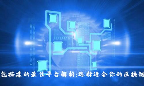 区块链钱包搭建的最佳平台解析：选择适合你的区块链开发框架