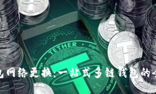 小狐钱包网络更换：一站式多链钱包的全新体验