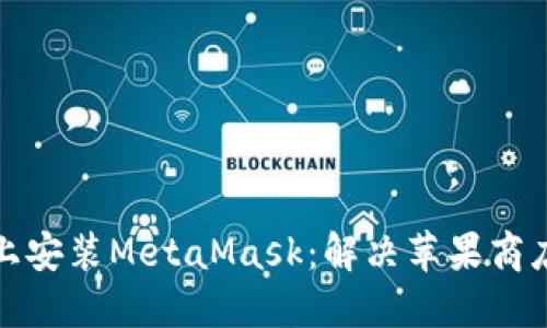 如何在苹果设备上安装MetaMask：解决苹果商店中找不到的问题