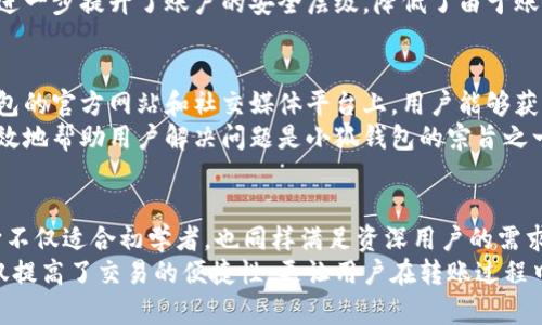   选择小狐钱包进行以太坊转账的最佳指南 / 
 guanjianci 小狐钱包, 以太坊, 数字货币, 钱包安全 /guanjianci 

引言：数字货币的财富管理
在当今数字经济的浪潮中，越来越多的人开始关注数字货币。其中，以太坊作为第二大加密货币，其独特的智能合约功能吸引了大量投资者和开发者。然而，如何安全便捷地管理和转账以太坊，便成为了用户最关心的问题之一。
众多钱包中，小狐钱包（XiaoHu Wallet）凭借其出色的用户体验被敲响了越来越多的用户心弦。在接下来的内容中，我们将逐步深入探讨小狐钱包的特色、转账流程以及其在以太坊转账中的优势。

小狐钱包简介
小狐钱包是一款致力于为用户提供安全、便捷的数字货币管理解决方案的电子钱包。它不仅支持以太坊的存储和转账，还致力于为用户提供全面的资产管理和交易服务。小狐钱包的用户界面友好，适合新手和资深用户使用。
除了基础的发送和接收功能，小狐钱包还融合了多种创新点，比如去中心化交易、快速兑换等，让用户能够更好地掌控自己的资产。同时，小狐钱包在安全性方面也提供了令人放心的保障，以确保用户的数字财富不受威胁。

小狐钱包的独特卖点
选择钱包时，安全性往往是用户的首要考虑。在这一方面，小狐钱包采取了多重安全措施，例如两步验证、私钥加密存储等。此外，小狐钱包还定期更新其安全策略，以抵御潜在的网络攻击和安全隐患。
与众不同的是，小狐钱包的界面设计极为简洁，用户在进行转账时不需要繁琐的步骤。通过简单的几步操作，用户便可以完成以太坊的转账。在数字货币的世界中，速度和效率是投资者关注的关键要素，小狐钱包显然在这方面做到了极致。

以太坊转账的流程
接下来，让我们详细了解在小狐钱包中进行以太坊转账的具体流程。第一步，用户需要下载并安装小狐钱包应用。无论是iOS还是Android平台，都可以轻松找到这款应用，用户只需在应用商店中搜索“小狐钱包”，就能迅速下载。
安装完成后，用户打开应用并创建一个新账户，按照屏幕提示进行注册，确保记录下私钥和助记词。这些信息将在以后恢复账户时至关重要。因此，用户要妥善保管。
随后，用户将以太坊充值到小狐钱包账户，可以通过已有的以太坊地址进行转账或通过交易所提现到小狐钱包。充值完成后，进入“转账”功能界面，输入收款方的以太坊地址、转账金额，系统会自动计算交易所需的手续费。
在确认信息正确无误后，用户便可以点击“确认转账”按钮完成交易。系统通常会在几分钟内处理完成，用户也可在“交易记录”中查看转账状态。这种简便的操作流程有效降低了用户的学习成本，让新手也能迅速上手。

小狐钱包的安全性保障
在数字货币市场，安全性始终是用户最为关注的议题之一。小狐钱包在这一点上不遗余力。在数据存储上，小狐钱包采用的是去中心化技术，用户的私钥在设备本地生成，并不会上传至任何服务器。这意味着，用户对资产的控制权完全掌握在自己的手中。
同时，小狐钱包支持了两步验证功能，用户在进行重要操作（如提现、转账等）时需要提供额外的验证信息。这进一步提升了账户的安全层级，降低了由于账户被盗造成的风险。此外，小狐钱包时常监测网络安全状况，及时更新其防护策略，以防范新出现的安全威胁。

小狐钱包的社区与客户支持
小狐钱包不仅是一个工具，更构建了一个积极向上的社区。用户可以在社区中交流经验，分享心得。在小狐钱包的官方网站和社交媒体平台上，用户能够获取最新的货币市场动态、政策变化，以及小狐钱包的功能更新和安全提醒。
如果用户在使用过程中遇到问题，小狐钱包提供多种联系方式，包括在线客服、邮件和社交媒体支持。快速有效地帮助用户解决问题是小狐钱包的宗旨之一，因此用户在使用过程中不会感到孤单。

总结：小狐钱包与以太坊的完美结合
综合来看，小狐钱包以其优越的安全性、友好的用户界面、便捷的转账流程，成为了以太坊用户的理想选择。它不仅适合初学者，也同样满足资深用户的需求。通过小狐钱包，用户可以更加轻松地管理自己的以太坊资产，实现资产增值的梦想。
无论是进行日常购物，还是参与投资，选择小狐钱包无疑是一个明智的决策。它的特色功能和人性化设计不仅提高了交易的便捷性，更让用户在转账过程中感受到一种愉悦的体验。如果你还在犹豫，那么赶快下载小狐钱包，体验数字货币转账的魅力吧！