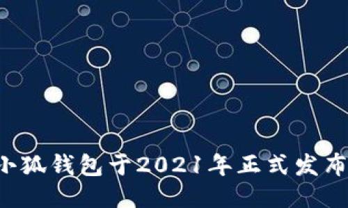 小狐钱包于2021年正式发布。