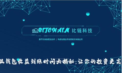 小狐钱包收益到账时间大揭秘：让你的投资更高效！