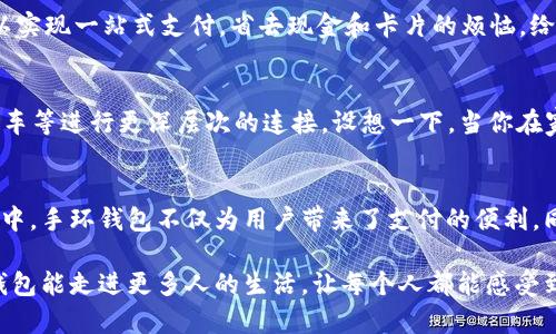   数字人民币手环钱包：未来支付新趋势的智慧之选 / 

 guanjianci 数字人民币, 手环钱包, 智能支付, 未来钱包 /guanjianci 

引言：迎接数字时代的支付革新
在这个信息技术突飞猛进的时代，数字货币的概念逐渐走进了我们的生活。我们都知道，数字人民币作为中国央行推动的货币形式，正在逐步进行试点推广。与传统的钱包和支付方式相比，数字人民币手环钱包则是一个更具前瞻性和创新性的支付工具。它不仅便于携带，还拥有快速、便捷的支付体验，展现了数字化支付的无限可能。

数字人民币手环钱包的独特卖点
首先，数字人民币手环钱包的最大特点在于其“轻便”的设计。不同于传统的厚重钱包，这种手环钱包轻巧而又时尚，戴在手腕上几乎没有任何负担。无论是上班通勤还是周末休闲，用户只需一抬手即可完成支付，这种便捷性无疑是现代生活的一个重要需求。

其次，手环钱包的安全性不容忽视。数字人民币手环钱包采用了先进的加密技术，确保每一笔交易的安全。通过生物识别技术，比如指纹或是面部识别，可以进一步提升安全性。有了这些高科技的加持，用户再也不必担心因为遗失或被盗而造成的经济损失。

智能化的科技感
除了便捷和安全，数字人民币手环钱包还融合了许多智能科技或附加功能。比如，许多手环钱包配备了健康监测功能，用户不仅可以随时了解自己的心率、步数等健康数据，还能将这些信息与支付功能相结合，形成一个全面的生活方式管理方案。这种创新性的设计使得手环钱包不仅限于支付工具，而是成为一款全面的生活助手。

与传统支付方式的比较
传统支付方式，如现金和信用卡，往往存在支付繁琐、找零困难、携带不便等问题。而数字人民币手环钱包的推出，正是为了有效解决这些痛点。比如，使用现金支付时，许多人常会面对找零的烦恼；而使用信用卡时，签名或输入密码往往浪费时间。但使用手环钱包，用户只需简单的操作，即可实现快速付款，大大节省了时间，让生活变得更加顺畅。

适用场景广泛
数字人民币手环钱包的适用场景极为广泛。在日常购物中，无论是在超市、便利店还是一些小型商铺，只需靠近支付终端，便可完成支付。此外，在公共交通系统中，手环钱包的方便性也同样突出。用户只需在上车时轻轻一挥，便能顺利刷卡通行，非常适合频繁搭乘公交、地铁的人群。

另外，在休闲娱乐领域，越来越多的商场、电影院、健身房等也开始支持数字人民币手环钱包的支付。这意味着，无论你是看电影、健身还是逛街，都可以实现一站式支付，省去现金和卡片的烦恼，给生活增添了许多便利和乐趣。

未来发展展望
在未来，数字人民币手环钱包还有很大的发展潜力。随着科技的不断进步，尤其是物联网（IoT）和5G技术的发展，手环钱包有可能与智能家居、智能汽车等进行更深层次的连接。设想一下，当你在家中打开冰箱时，冰箱能够识别你的手环钱包，自动为你核对并推荐所需食材，再为你提供购买链接，这将是多么便捷和人性化的体验！

总 结
数字人民币手环钱包是支付方式的一次革命，它将方便、安全以及智能化结合在一起，成为现代生活中不可或缺的一部分。在互联网和数字化的浪潮中，手环钱包不仅为用户带来了支付的便利，同时也推动了整个社会向无现金支付的方向发展。

未来，随着人们支付习惯的改变以及数字货币的推广，数字人民币手环钱包必将展现更广阔的应用前景。我们期待，在不久的将来，数字人民币手环钱包能走进更多人的生活，让每个人都能感受到科技带来的便利与智慧。