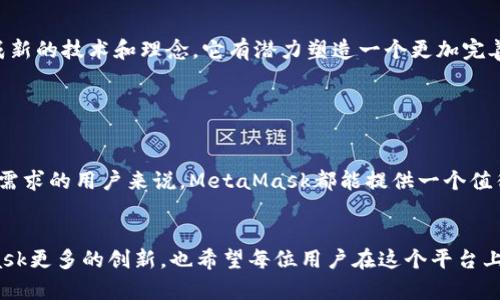   MetaMask v5.4.0：新功能和改进，重塑数字资产管理体验 / 

 guanjianci MetaMask, 数字钱包, 区块链, 加密货币 /guanjianci 

引言

在数字化迅猛发展的今天，区块链技术和加密货币扮演着越来越重要的角色。作为一款广受欢迎的数字钱包，MetaMask不仅让用户能够轻松管理数字资产，更是在版本5.4.0中带来了创新功能与显著改进。这一切的变化都旨在为用户提供更安全、更便捷的管理体验。


MetaMask简介

MetaMask自推出以来，凭借其友好的用户界面和强大的功能迅速吸引了大量用户。正如一把钥匙，让用户能够打开区块链世界的大门。无论是从事数字资产的投资，参与去中心化金融（DeFi）项目，还是简单的在线购物，MetaMask都是一个不可或缺的工具。


特别是在面对复杂的区块链操作时，MetaMask以其灵活性和便捷性脱颖而出。用户只需下载浏览器扩展或移动应用，便能轻松创建钱包并开始交易。而此次更新的v5.4.0，更是让这一切变得更加完美。


新功能解析

MetaMask v5.4.0带来了若干新功能。这使得用户在管理自己的数字资产时，可以享受到更全面的服务与支持。接下来，我们将逐一深入探讨这些新颖的功能。


1. 改进的用户界面

在这一版本中，MetaMask对界面进行了全新设计，使其更加直观、更易于操作。例如，主界面的元素布局有所调整，使不同功能之间的切换变得更为流畅。同时，新的图标和颜色搭配增强了整体的美观度，用户在使用时的视觉体验大为提升。


2. 增强的安全性

随着区块链技术的发展，安全性问题愈加受到重视。MetaMask v5.4.0在安全性方面下了很大功夫。新增的多重身份验证功能，可以为用户的数字资产加上第二道安全防线。同时，引入了实时监测系统，一旦发现异常登录行为，系统会立即发出警报。这种双重保障，让用户在使用过程中可以更加安心。


3. 支持多种资产管理

一个显著的改进是，用户现在可以在MetaMask上管理更多种类的资产。除了以太坊（ETH）和ERC-20代币，MetaMask还增加了对其他区块链资产的支持。这一功能的加入，使得用户在进行资产管理时变得更加灵活，能够跨链交易，享受更多的投资机会。


4. 强化的交易体验

在交易功能上，MetaMask v5.4.0也作出了显著改进。用户在发送和接收资产时，可以系统自动计算交易费用，避免了因费用不当而导致交易失败的风险。同时，增强的交易历史追踪功能，也为用户提供了更为清晰的交易记录，方便用户进行财务管理。


5. 教育与支持

为了帮助用户更好地理解和使用这些新功能，MetaMask增加了教育资源。官方推出了一系列教程和视频，内容涵盖从基础知识到高级功能的介绍。用户可以在任何时候查阅这些资料，提升自身的区块链知识水平，从而更好地参与到加密生态中。


用户反馈与未来展望

自MetaMask v5.4.0上线以来，用户反馈热烈。许多人表示，新版本让他们在操作上更加得心应手，尤其是在处理复杂交易时，安全性和用户体验的双重提升给他们带来了极大的便利。


展望未来，MetaMask似乎将继续致力于提升用户的数字资产管理体验，领域的深度和广度可能还会进一步拓展。通过不断集成新的技术和理念，它有潜力塑造一个更加完善的区块链应用生态。


结论

MetaMask v5.4.0无疑是一次重大的升级，诸多新功能和改善将会使得用户在管理数字资产时更为便捷、安全。对于拥有不同需求的用户来说，MetaMask都能提供一个值得信赖的框架，让每个人都能更简单地参与到区块链和加密货币的世界中。


在这个充满机遇的时代，MetaMask再一次证明了它在数字钱包领域的领导地位。随着技术的不断演进，我们期待看到MetaMask更多的创新，也希望每位用户在这个平台上都能收获属于自己的成功与财富。

