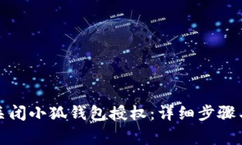 如何快速关闭小狐钱包授权：详细步骤与注意事项