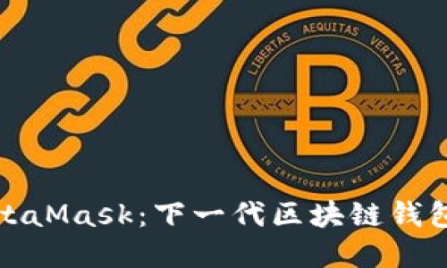 深入了解MetaMask：下一代区块链钱包的独特优势