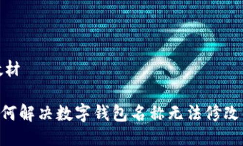 教材/教材

## 如何解决数字钱包名称无法修改的问题？