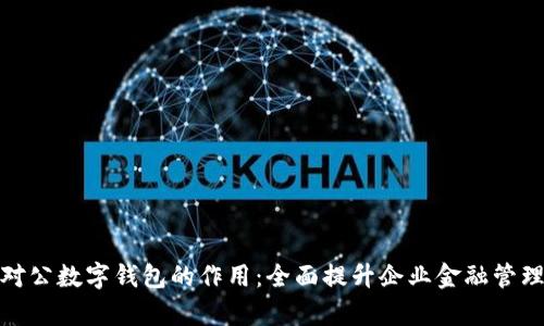 探索对公数字钱包的作用：全面提升企业金融管理效率