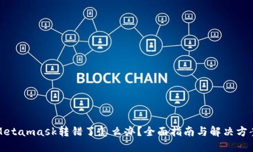 Metamask转错了怎么办？全面指南与解决方案