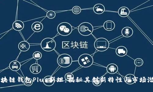 区块链钱包Plus斯坦：揭秘其创新特性与市场潜力