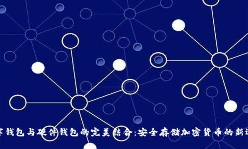 数字钱包与硬件钱包的完美结合：安全存储加密货币的新选择