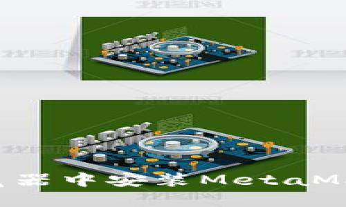 如何在手机火狐浏览器中安装MetaMask：详细教程与技巧