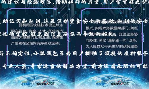   小狐钱包质押资产无法取回？看这里，轻松解决问题！ / 

 guanjianci 小狐钱包, 质押, 取不回来, 数字资产 /guanjianci 

为什么会出现质押资产无法取回的情况？
在数字货币的世界中，钱包的功能与日俱增。小狐钱包作为一个相对较新的钱包产品，以其便捷的操作和安全的保障获得了不少用户的认可。然而，许多用户在享受质押服务后，却遭遇了质押资产无法取回的困扰。这不仅影响了他们的资金流动性，也让他们对小狐钱包的信任度打了折扣。

首先，我们来分析一下造成这种现象的主要原因。质押的基础是资产锁仓。在一定时间内，资产将被锁定，用于支持区块链的操作、协议的维护等。这种锁仓机制有助于提高整个网络的安全性和有效性。然而，很多用户在质押时并没有仔细阅读质押的条款与条件，导致在想要取回资产时遇到各种限制。

质押规则的重要性
每个质押项目都有其特定的规则与解锁机制。小狐钱包也不例外。通常情况下，质押期间，用户需要接受一定的时间限制。在这一段时间内，用户的资产将无法提取或转移。即使你出于某种原因需要取回资金，也不得不遵循这个规则。

而且，质押的收益也和质押时间密切相关。例如，某些质押项目要求用户质押至少30天或更长时间，才能获取相应的收益和解锁资格。因此，用户在入场之前，最好认真研究一下相关信息，以免造成不必要的损失。

如何应对质押资产无法取回的烦恼？
面对质押资产无法取回的焦虑，用户应该采取一些积极的措施，来减少这种困扰。首先，建议用户在质押前，仔细阅读相关条款，了解质押资产的解锁流程与时间限制。同时，保持与平台客服的沟通将非常重要。在遇到问题时，可以及时咨询专业人士，以便获取有效的信息与帮助。

其次，合理规划资产配置也是关键。用户在选择质押项目时，务必要考虑到自身的资金需求与流动性风险。最好的做法是，不要将所有的资产都进行质押，而是留出一定的资金用于应急使用，保持一定的灵活性。

小狐钱包的解决方案
对于小狐钱包的用户而言，若面临质押资产无法取回的窘境，可以通过以下步骤来尝试解决问题。首先，登录小狐钱包的官方网站，查阅相关FAQ，看看是否有解锁的具体说明。如果依然没有找到线索，可以直接联系小狐钱包的客服，询问有关质押资产取回的进展或者处理流程。

其次，用户也可以在各大社交平台或者社区，例如微博、微信群或相关论坛，看看是否有人有类似的经历，以此得到一些实用的建议与经验分享。借助社群的力量，用户常常能更快解决问题。

关于小狐钱包的使用建议
为了避免未来再次遭遇质押资产取不回的问题，用户在使用小狐钱包时应该记住一些基本的使用建议。首先，定期备份恢复助记词和私钥，这是保护资金安全的基础。私钥的安全性将直接影响到用户的资产安全，切记不可以随意泄露。

其次，建议用户定期检查自己的质押情况，了解资产的变动以及各类费用的产生。这样可以帮助用户时刻保持对自身资产状况的掌控，避免因信息延误而导致的损失。

总结与前路
在如今这个快速发展的数字资产时代，质押成为了许多用户获取收益的新途径。然而，在此过程中，我们依然面临许多挑战与不确定性。小狐钱包虽为用户提供了便捷的质押服务，但也需用户了解其中的奥秘与责任。通过认真对待质押的规则，合理进行资金管理，用户能够更好地维护自己的投资权益。

希望本文能帮助到那些遭遇“小狐钱包质押了取不回来”的困境的用户。如果您还在困惑和犹豫，建议您立刻采取行动，联系专业人员，寻求适当的解决方案。前方还有无限的可能性，只要我们掌握正确的方法，勇于探索，未来的数字资产之路必将开拓出崭新的局面。

愿每一位用户都能在小狐钱包的世界中，顺利实现资产的增值与增益！